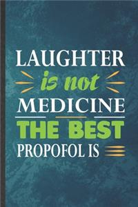 Laughter Is Not Medicine the Best Propofol Is