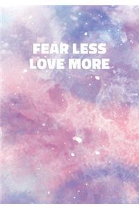 Fear Less Love More