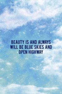 Beauty Is And Always Will Be Blue Skies And Open Highway