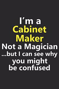 I'm a Cabinet Maker Not A Magician But I Can See Why You Might Be Confused