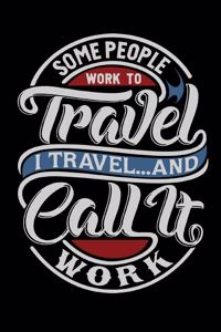 Some People Work To Travel And Call It Work