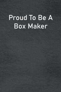 Proud To Be A Box Maker