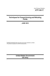 Army Techniques Publication ATP 3-04.17 Techniques for Forward Arming and Refueling Points June 2018