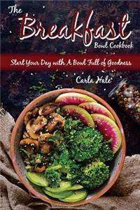 The Breakfast Bowl Cookbook: Start Your Day with a Bowl Full of Goodness