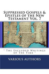 Suppressed Gospels & Epistles of the New Testament Vol. 7: " The Excluded Writings of The Time "