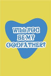 Will you be my Godfather?: Blank Lined Journals for Godfather (6"x9") for family Keepsakes, Gifts (Funny, Asking and Gag) for Godparents, Godsons & Goddaughters.