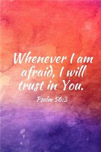 Whenever I am afraid, I will trust in You