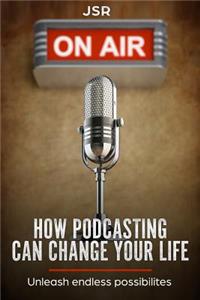 How Podcasting Can Change Your Life