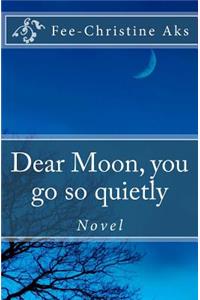 Dear Moon, you go so quietly