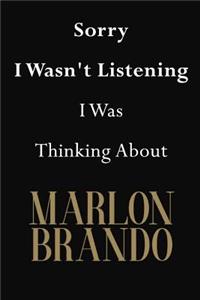 Sorry I Wasn't Listening I Was Thinking About Marlon Brando