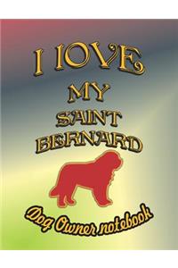 I Love My Saint Bernard - Dog Owner Notebook: Doggy Style Designed Pages for Dog Owner to Note Training Log and Daily Adventures.