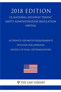 Alternate Odometer Requirements - Petition for Approval (Notice of final determination) (US National Highway Traffic Safety Administration Regulation) (NHTSA) (2018 Edition)