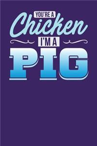 You're a Chicken I'm a Pig