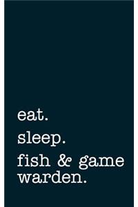 Eat. Sleep. Fish & Game Warden. - Lined Notebook