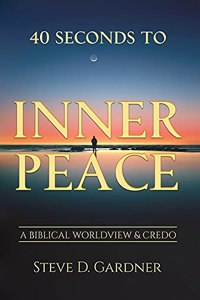 40 Seconds to Inner Peace: A Biblical Worldview & Credo