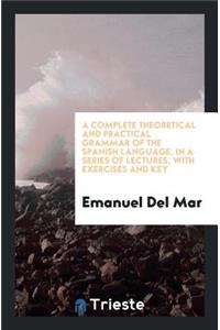 A Complete Theoretical and Practical Grammar of the Spanish Language
