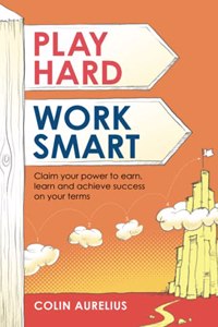 Play Hard, Work Smart: Claim Your Power to Earn, Learn and Achieve Success on Your Terms.