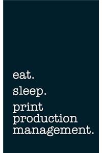 Eat. Sleep. Print Production Management. - Lined Notebook