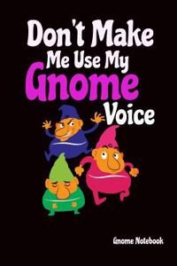 Gnome Notebook: Don't Make Me Use My Gnome Voice: 6 X 9 (Inches) Line Ruled Journal: Funny Gift Idea for Gnome Lovers & Gardeners: Gag Gift for the Vertically Chall