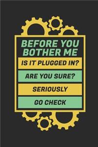 Before You Bother Me Is It Plugged In? Are You Sure? Seriously Go Check