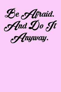 Be Afraid. and Do It Anyway.