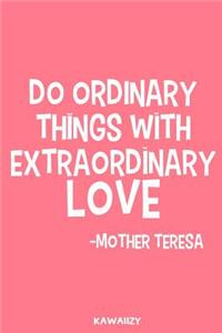 Do Ordinary Things with Extraordinary Love - Mother Teresa