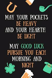 May Your Pockets Be Heavy and Your Hearth Be Light May Good Luck Pursue You Each Morning and Night