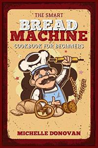 The Smart Bread Machine Cookbook for Beginners