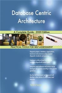 Database Centric Architecture A Complete Guide - 2020 Edition