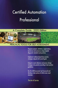 Certified Automation Professional A Complete Guide - 2020 Edition