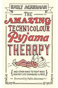 Amazing Technicolour Pyjama Therapy: And Other Ways to Fight Back Against Life-Changing Illness