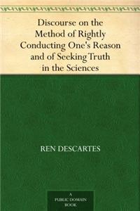 Discourse on the Method of Rightly Conducting Ones Reason and of Seeking Truth in the Sciences