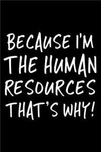 Because I'm the Human Resources That's Why!