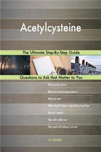 Acetylcysteine; The Ultimate Step-By-Step Guide