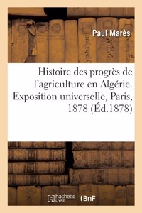 Histoire Des Progrès de l'Agriculture En Algérie. Exposition Universelle, Paris, 1878