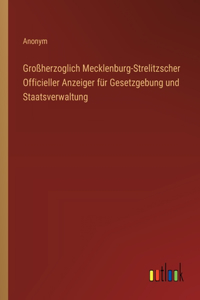Großherzoglich Mecklenburg-Strelitzscher Officieller Anzeiger für Gesetzgebung und Staatsverwaltung