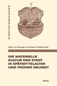 Die materielle Kultur der Stadt in Spätmittelalter und Früher Neuzeit