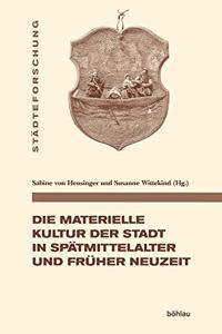 Die Materielle Kultur Der Stadt in Spatmittelalter Und Fruher Neuzeit