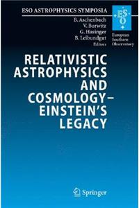Relativistic Astrophysics and Cosmology – Einstein’s Legacy