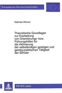 Theoretische Grundlagen zur Erarbeitung von Orientierungs- bzw. Fuehrungshilfen fuer die Aktivierung der selbstaendigen geistigen und geistig-praktischen Taetigkeit der Schueler