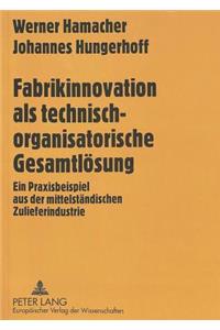 Fabrikinnovation als technisch-organisatorische Gesamtloesung