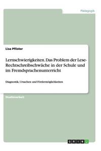 Lernschwierigkeiten. Das Problem der Lese- Rechtschreibschwäche in der Schule und im Fremdsprachenunterricht: Diagnostik, Ursachen und Fördermöglichkeiten