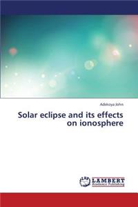 Solar Eclipse and Its Effects on Ionosphere