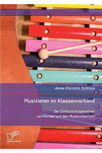 Musizieren im Klassenverband. Der Einfluss kooperativer Lernformen auf den Musikunterricht