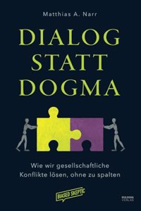 Dialog statt Dogma: Wie wir gesellschaftliche Konflikte losen, ohne zu spalten (German Edition)