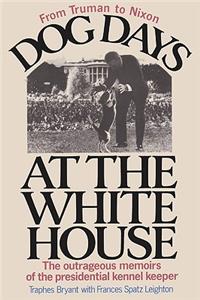 Dog Days at the White House the Outrageous Memoirs of the Presidential Kennel Keeper