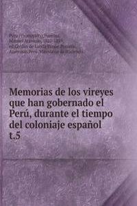 Memorias de los vireyes que han gobernado el Peru, durante el tiempo del coloniaje espanol.