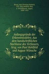 Anfangsgrunde der Erkenntnisslehre. Aus dem handschriftlichen Nachlasse des Verfassers, hrsg. von Paul Hohlfeld und August Wunsche