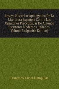 Ensayo Historico-Apologetico De La Literatura Espanola Contra Las Opiniones Preocupadas De Algunos Escritores Modernos Italianos, Volume 3 (Spanish Edition)