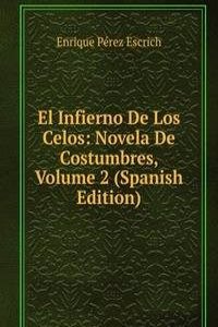 El Infierno De Los Celos: Novela De Costumbres, Volume 2 (Spanish Edition)